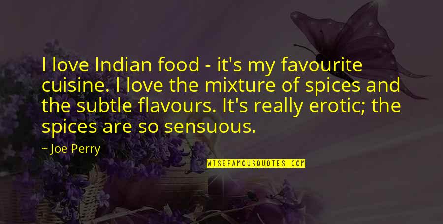 Food Spices Quotes By Joe Perry: I love Indian food - it's my favourite