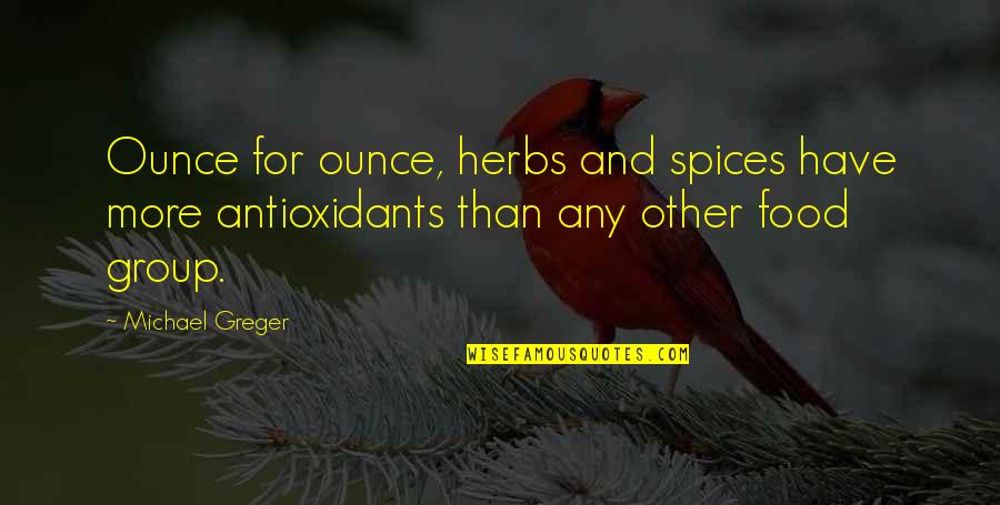 Food Spices Quotes By Michael Greger: Ounce for ounce, herbs and spices have more