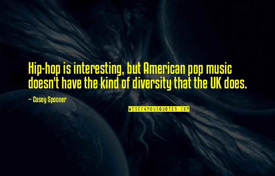 Food Stall Quotes By Casey Spooner: Hip-hop is interesting, but American pop music doesn't