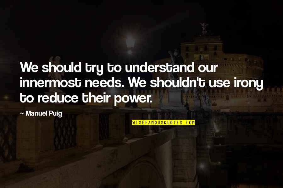 Food Storage Quotes By Manuel Puig: We should try to understand our innermost needs. Food Storage Quotes By Manuel Puig: We should try to understand our innermost needs.
