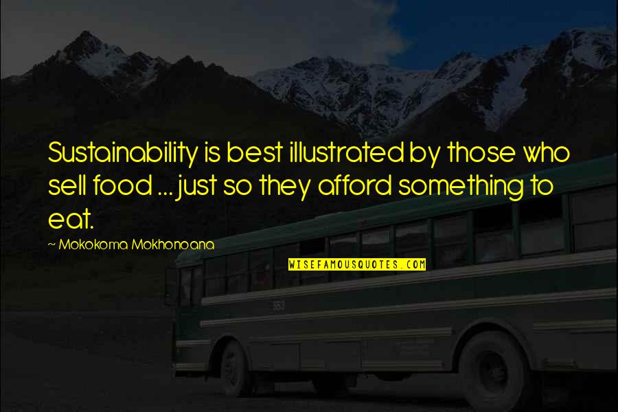 Food Sustainability Quotes By Mokokoma Mokhonoana: Sustainability is best illustrated by those who sell