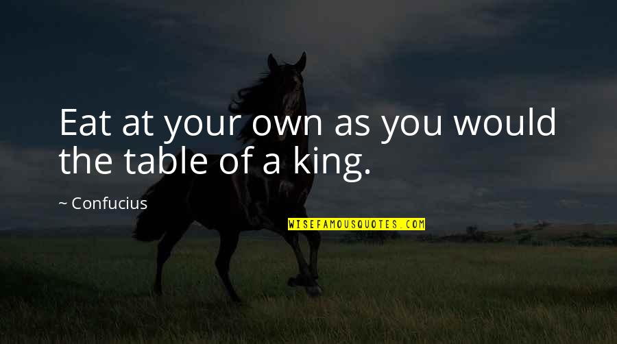 Food Table Quotes By Confucius: Eat at your own as you would the