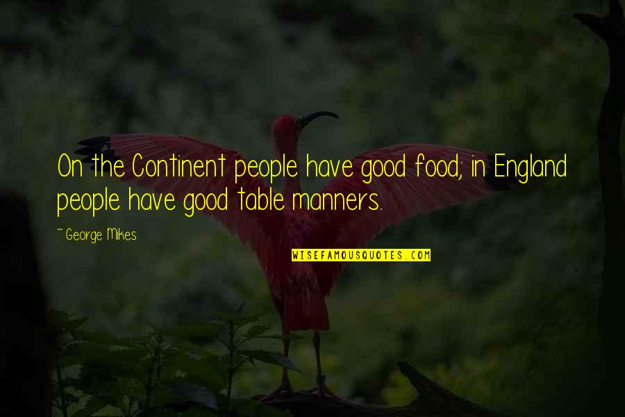 Food Table Quotes By George Mikes: On the Continent people have good food; in