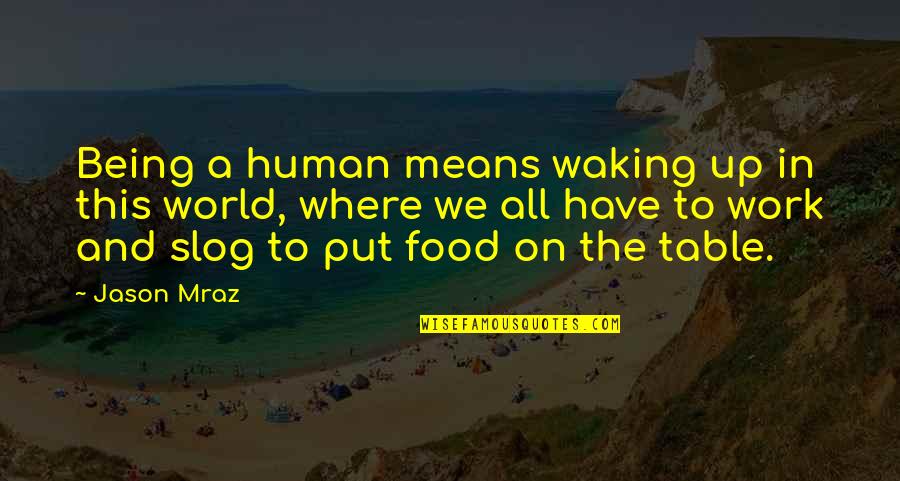 Food Table Quotes By Jason Mraz: Being a human means waking up in this