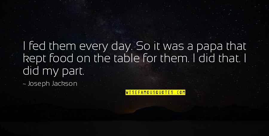 Food Table Quotes By Joseph Jackson: I fed them every day. So it was