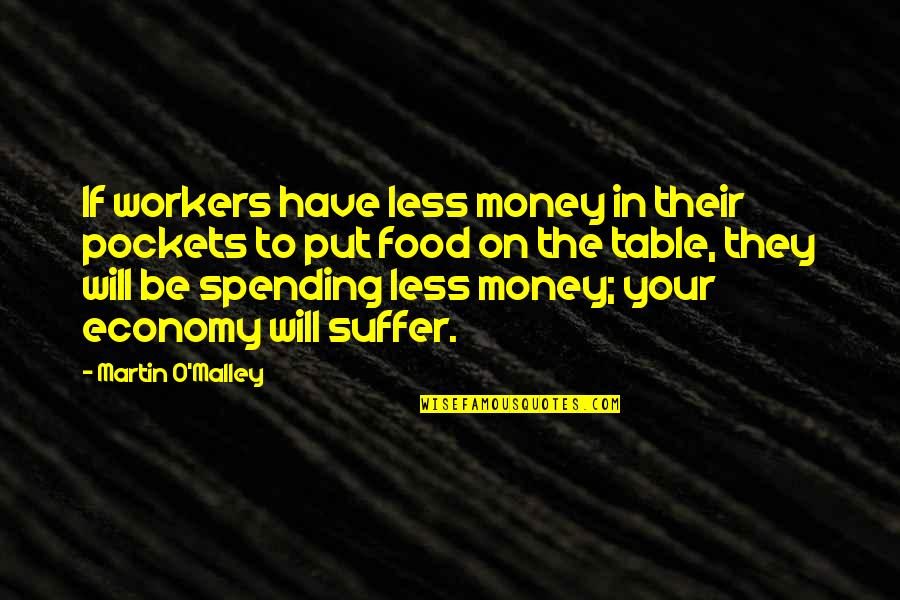Food Table Quotes By Martin O'Malley: If workers have less money in their pockets