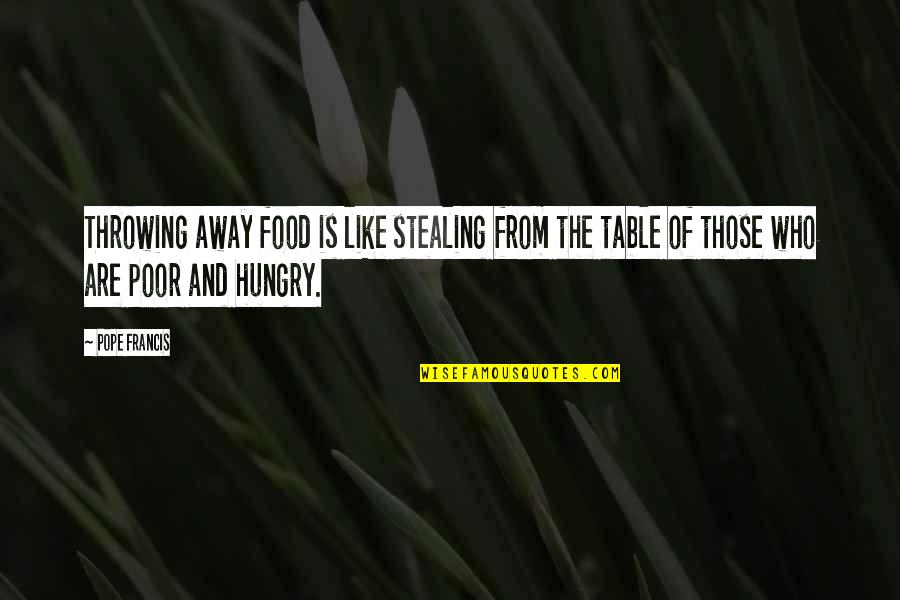 Food Table Quotes By Pope Francis: Throwing away food is like stealing from the