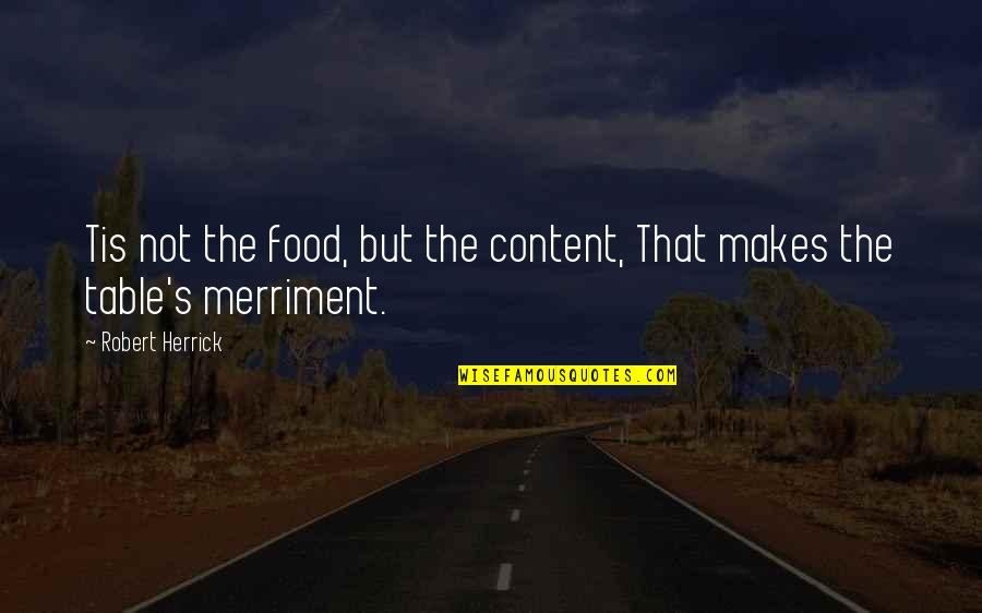 Food Table Quotes By Robert Herrick: Tis not the food, but the content, That