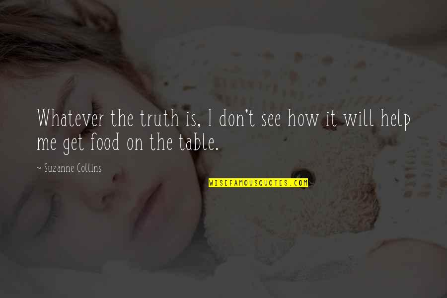 Food Table Quotes By Suzanne Collins: Whatever the truth is, I don't see how