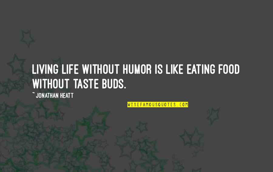 Food Taste Buds Quotes By Jonathan Heatt: Living life without humor is like eating food