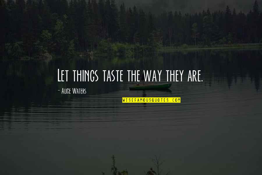 Food Taste Quotes By Alice Waters: Let things taste the way they are.