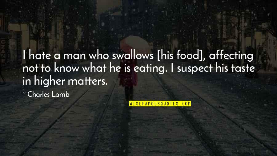 Food Taste Quotes By Charles Lamb: I hate a man who swallows [his food],