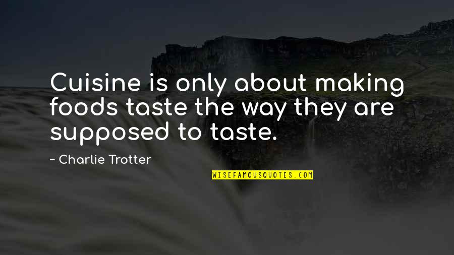 Food Taste Quotes By Charlie Trotter: Cuisine is only about making foods taste the