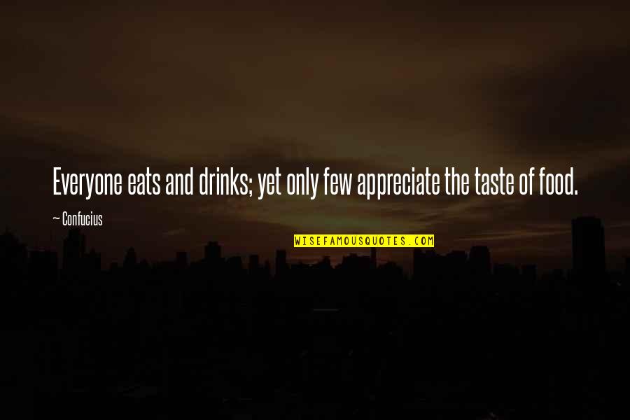 Food Taste Quotes By Confucius: Everyone eats and drinks; yet only few appreciate