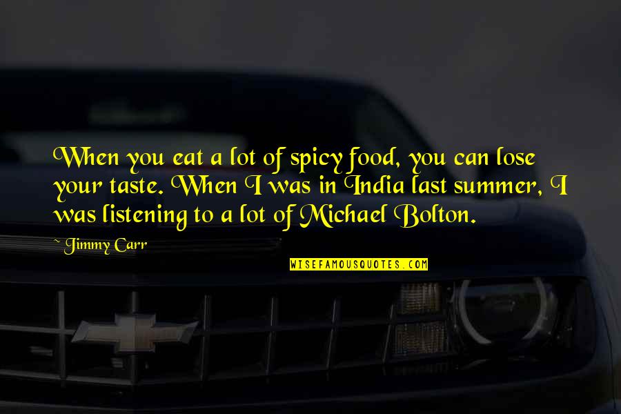 Food Taste Quotes By Jimmy Carr: When you eat a lot of spicy food,
