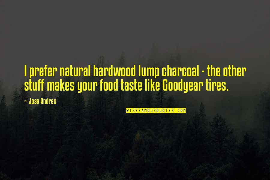 Food Taste Quotes By Jose Andres: I prefer natural hardwood lump charcoal - the