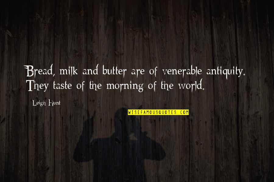 Food Taste Quotes By Leigh Hunt: Bread, milk and butter are of venerable antiquity.