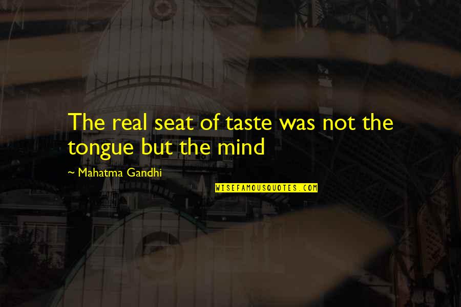Food Taste Quotes By Mahatma Gandhi: The real seat of taste was not the
