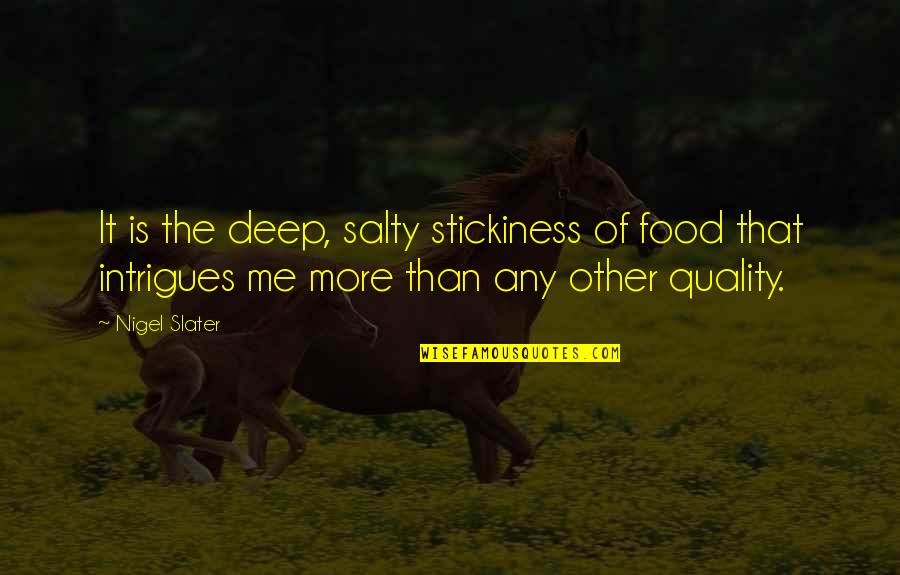 Food Taste Quotes By Nigel Slater: It is the deep, salty stickiness of food