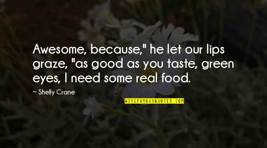 Food Taste Quotes By Shelly Crane: Awesome, because," he let our lips graze, "as