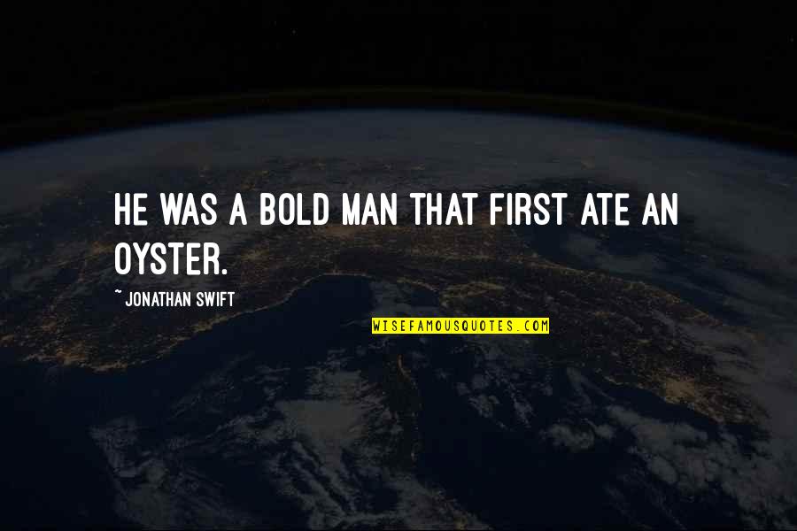 Food They Ate Quotes By Jonathan Swift: He was a bold man that first ate