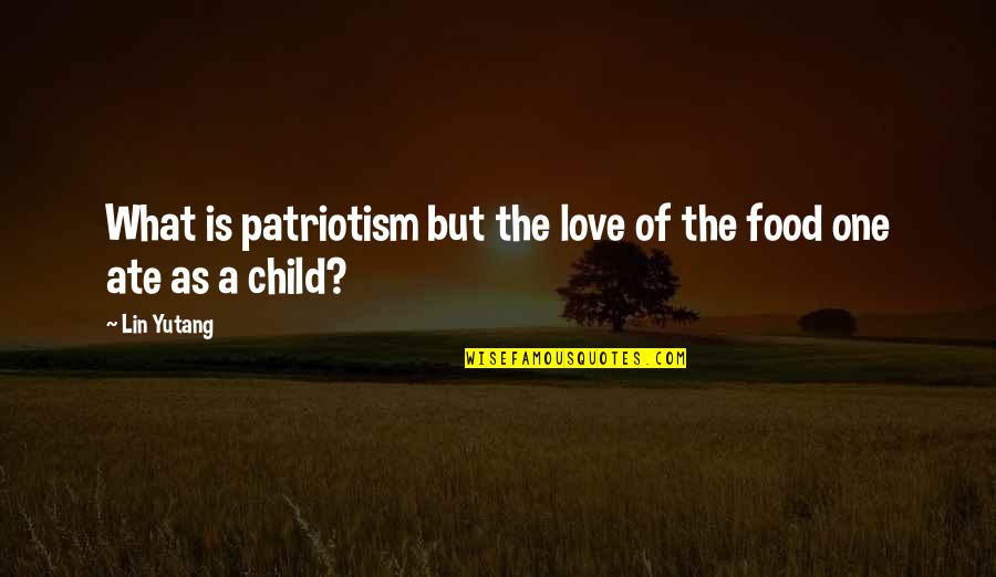 Food They Ate Quotes By Lin Yutang: What is patriotism but the love of the