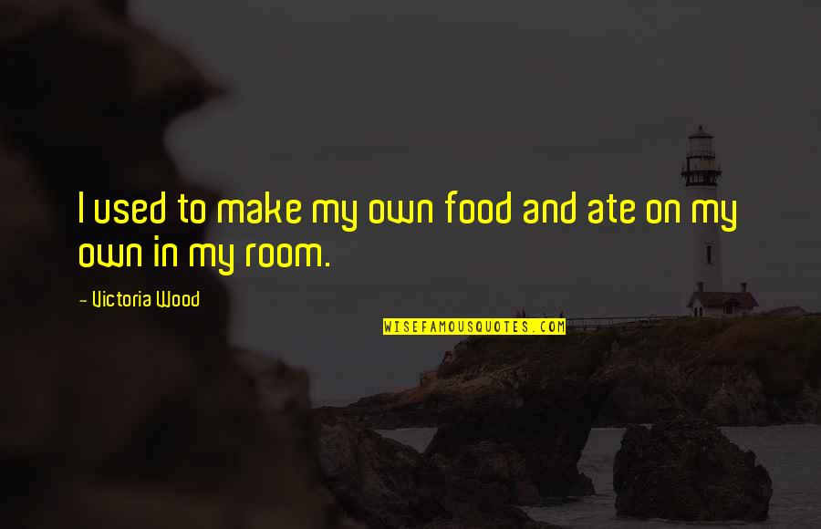 Food They Ate Quotes By Victoria Wood: I used to make my own food and