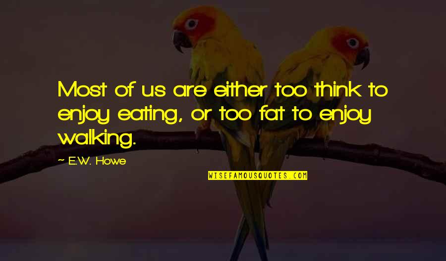 Food They Enjoy Quotes By E.W. Howe: Most of us are either too think to