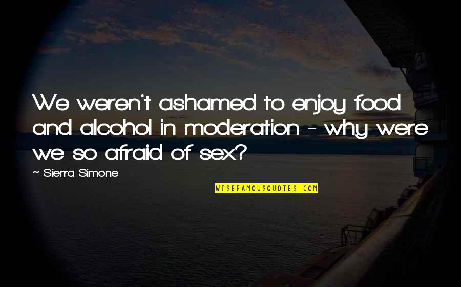 Food They Enjoy Quotes By Sierra Simone: We weren't ashamed to enjoy food and alcohol