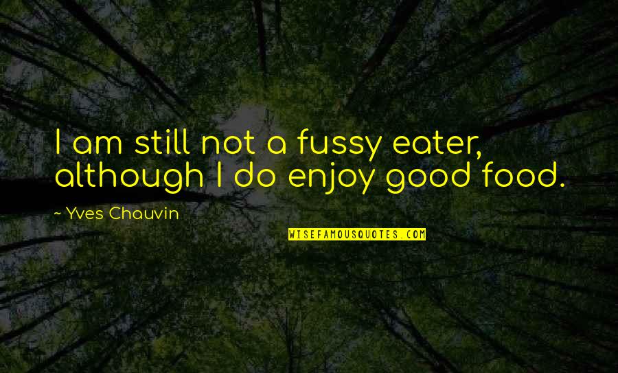 Food They Enjoy Quotes By Yves Chauvin: I am still not a fussy eater, although