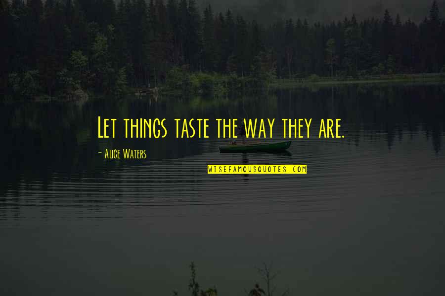 Food They Quotes By Alice Waters: Let things taste the way they are. Food They Quotes By Alice Waters: Let things taste the way they are.