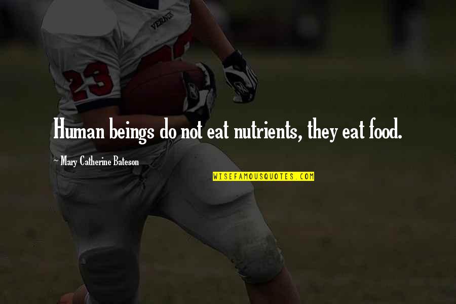 Food They Quotes By Mary Catherine Bateson: Human beings do not eat nutrients, they eat Food They Quotes By Mary Catherine Bateson: Human beings do not eat nutrients, they eat