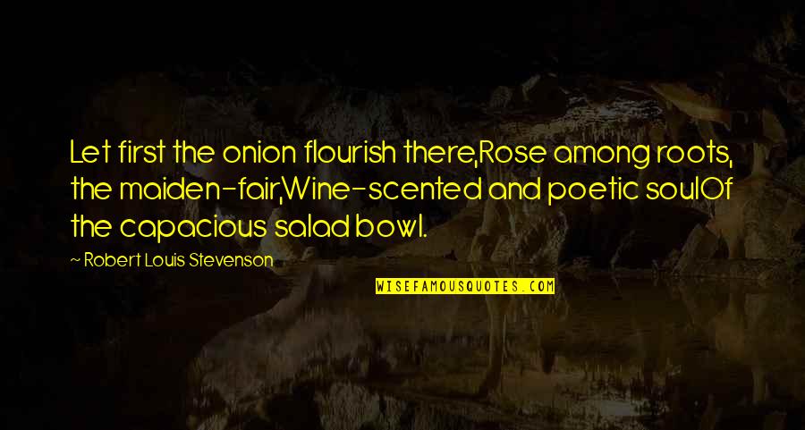 Food They Stopped Quotes By Robert Louis Stevenson: Let first the onion flourish there,Rose among roots, Food They Stopped Quotes By Robert Louis Stevenson: Let first the onion flourish there,Rose among roots,