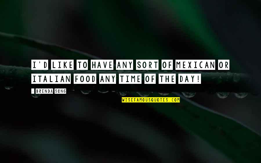 Food Time Quotes By Brenda Song: I'd like to have any sort of Mexican