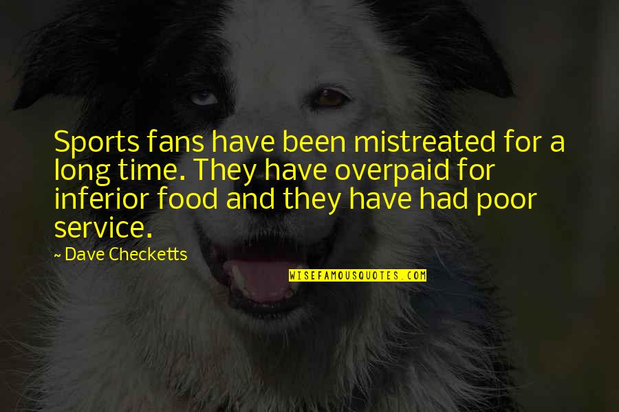 Food Time Quotes By Dave Checketts: Sports fans have been mistreated for a long