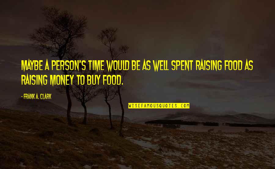 Food Time Quotes By Frank A. Clark: Maybe a person's time would be as well