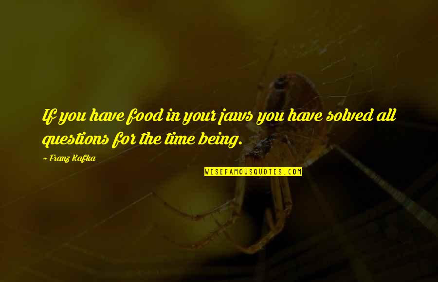Food Time Quotes By Franz Kafka: If you have food in your jaws you