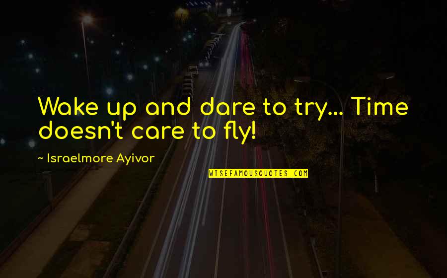 Food Time Quotes By Israelmore Ayivor: Wake up and dare to try... Time doesn't