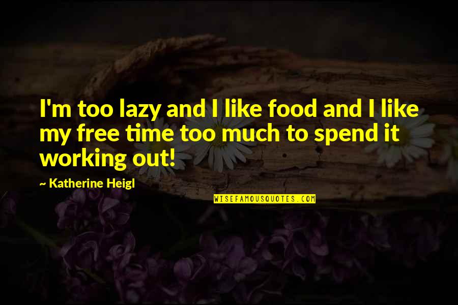 Food Time Quotes By Katherine Heigl: I'm too lazy and I like food and