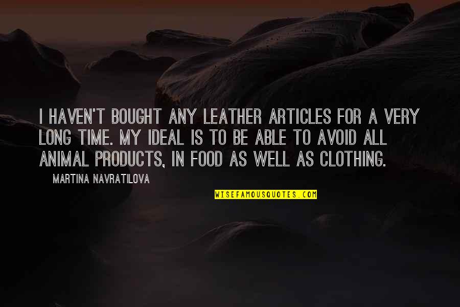Food Time Quotes By Martina Navratilova: I haven't bought any leather articles for a Food Time Quotes By Martina Navratilova: I haven't bought any leather articles for a