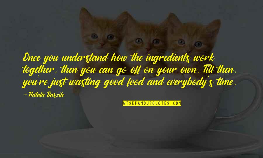 Food Time Quotes By Natalie Baszile: Once you understand how the ingredients work together,