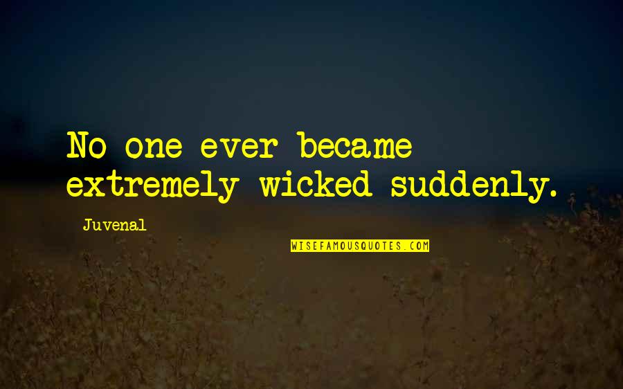 Food Travel Quotes By Juvenal: No one ever became extremely wicked suddenly.