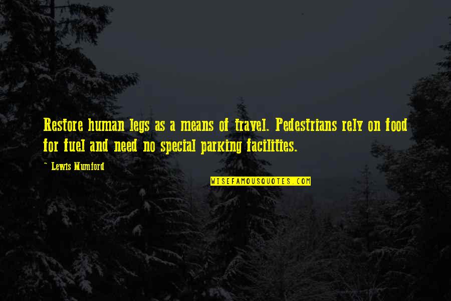 Food Travel Quotes By Lewis Mumford: Restore human legs as a means of travel. Food Travel Quotes By Lewis Mumford: Restore human legs as a means of travel.