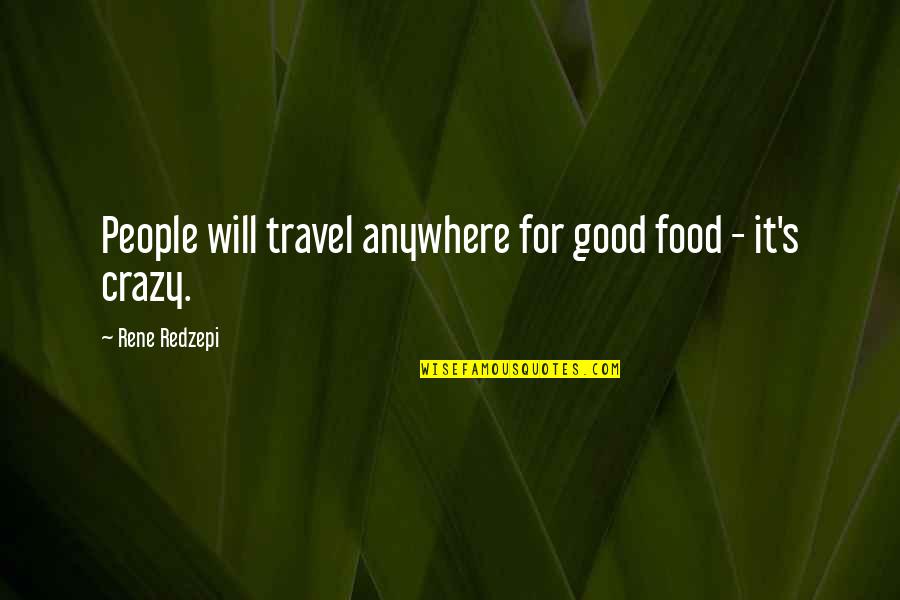 Food Travel Quotes By Rene Redzepi: People will travel anywhere for good food - Food Travel Quotes By Rene Redzepi: People will travel anywhere for good food -