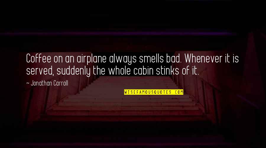 Food Unites Quotes By Jonathan Carroll: Coffee on an airplane always smells bad. Whenever