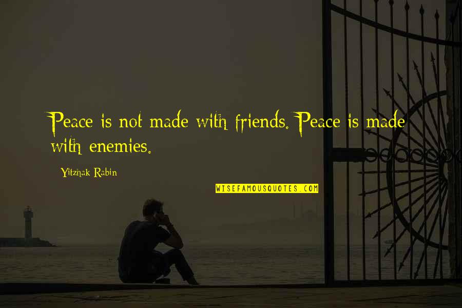 Food Unites Quotes By Yitzhak Rabin: Peace is not made with friends. Peace is