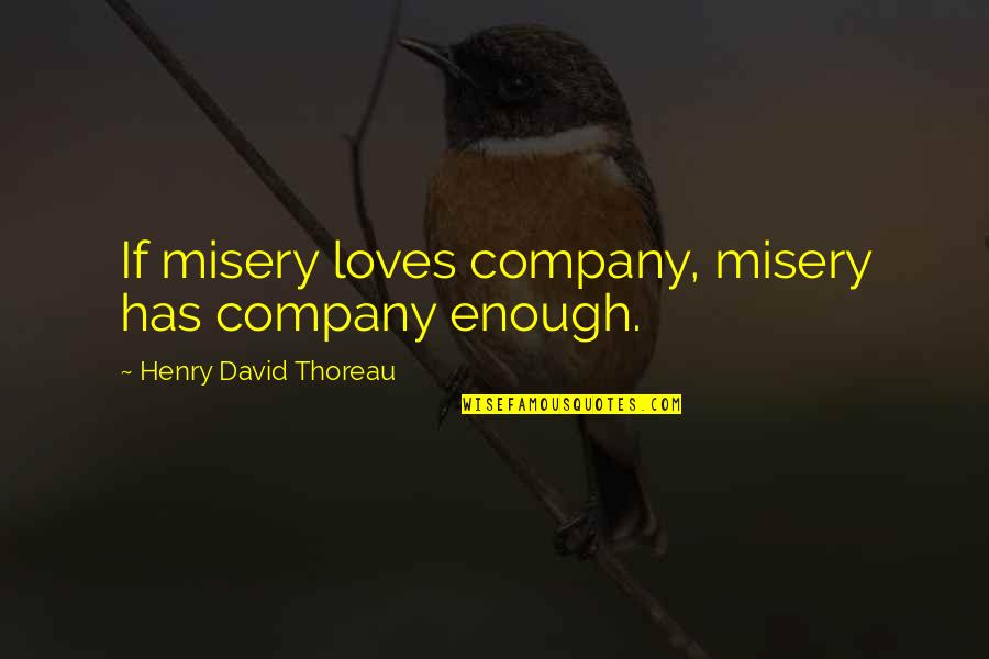 Food Value Quotes By Henry David Thoreau: If misery loves company, misery has company enough.