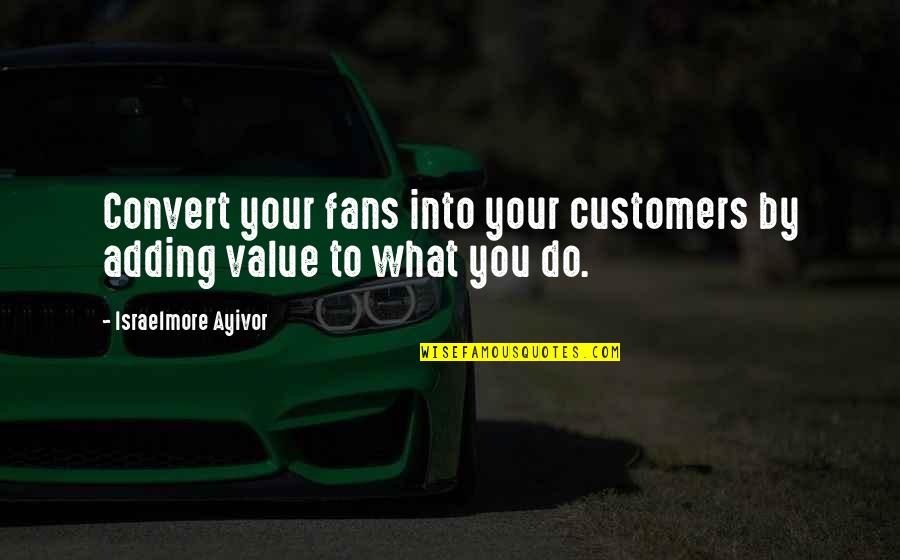 Food Value Quotes By Israelmore Ayivor: Convert your fans into your customers by adding