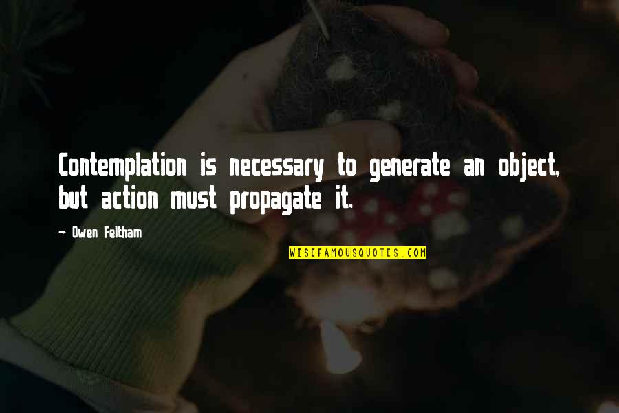 Food Value Quotes By Owen Feltham: Contemplation is necessary to generate an object, but
