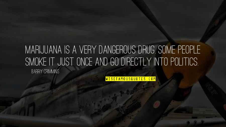 Food Variety Quotes By Barry Crimmins: Marijuana is a very dangerous drug. Some people